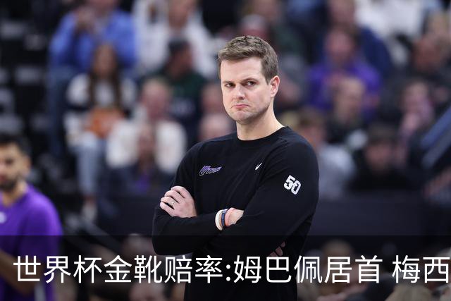 世界杯金靴赔率:姆巴佩居首 梅西平记录升第二